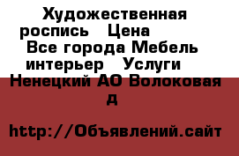 Художественная роспись › Цена ­ 5 000 - Все города Мебель, интерьер » Услуги   . Ненецкий АО,Волоковая д.